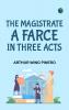 The Magistrate A Farce in Three Acts