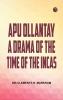 Apu Ollantay A Drama of the Time of the Incas