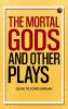 The Mortal Gods and Other Plays