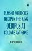 Plays of Sophocles Oedipus the King; Oedipus at Colonus; Antigone