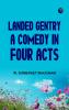 Landed Gentry A Comedy in Four Acts