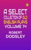 A Select Collection of Old English Plays Volume 14