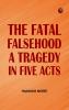 The Fatal Falsehood A Tragedy. In Five Acts