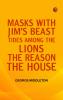 Masks with Jim's beast Tides Among the lions The reason The house