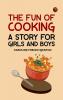 The Fun of Cooking A Story for Girls and Boys