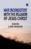 War Inconsistent with the Religion of Jesus Christ