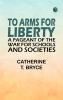 To arms for liberty: A pageant of the war for schools and societies