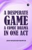 A Desperate Game A Comic Drama in One Act