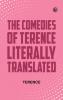 The Comedies of Terence Literally Translated