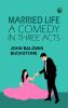Married Life: A Comedy in Three Acts