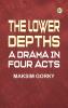 The Lower Depths: A Drama in Four Acts