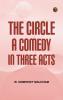 The Circle A Comedy in Three Acts