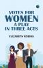 Votes for Women A Play in Three Acts