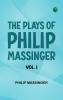 The Plays of Philip Massinger Vol. I