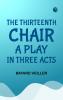 The Thirteenth Chair A Play in Three Acts