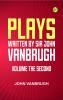 Plays written by Sir John Vanbrugh volume the second