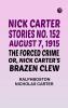 Nick Carter Stories No. 152 August 7 1915 The Forced Crime; or Nick Carter's Brazen Clew.
