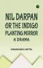 Nil Darpan; or The Indigo Planting Mirror A Drama