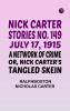 Nick Carter Stories No. 149 July 17 1915 A Network of Crime; or Nick Carter's Tangled Skein.