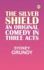 The Silver Shield: An Original Comedy in Three Acts