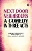 Next Door Neighbours: A Comedy; In Three Acts