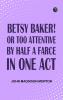 Betsy Baker! or Too Attentive by Half; A Farce in One Act