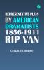 Representative Plays by American Dramatists: 1856-1911: Rip van