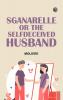 Sganarelle or the SelfDeceived Husband