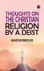 Thoughts on the Christian Religion by a Deist