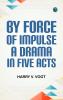 By Force of Impulse A Drama in Five Acts