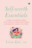 Self-worth Essentials: A Workbook to Understand Yourself Accept Yourself Like Yourself Respect Yourself Be Confident Enjoy Yourself and Love Yourself