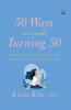 50 Ways to Enjoy Turning 50: Make the Most of Your Milestone Birthday to Have the Best Year Ever