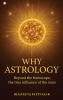 Why Astrology: Beyond the horoscope the true influence of the stars