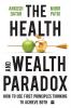 The Health and Wealth Paradox : How to Use First Principles Thinking to Achieve Both