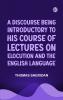 A Discourse Being Introductory to his Course of Lectures on Elocution and the English Language