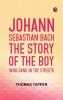 Johann Sebastian Bach  The story of the boy who sang in the streets