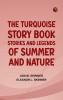 The Turquoise Story Book Stories and Legends of Summer and Nature