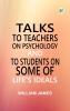 Talks To Teachers On Psychology; And To Students On Some Of Life's Ideals