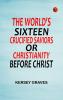 The World's Sixteen Crucified Saviors; Or Christianity Before Christ