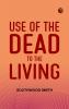 Use of the Dead to the Living