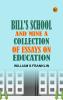 Bill's School and Mine A Collection of Essays on Education