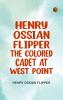 Henry Ossian Flipper  the Colored Cadet at West Point