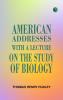 American Addresses  with a Lecture on the Study of Biology