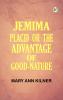 JEMIMA PLACID; OR  THE ADVANTAGE OF GOOD-NATURE