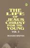 The Life of Jesus Christ for the Young Vol 3