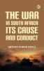 The War in South Africa  Its Cause and Conduct