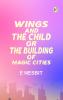 Wings and the Child Or The Building of Magic Cities