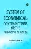 System of Economical Contradictions; Or  The Philosophy of Misery