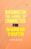Washington the Model of Character for American Youth