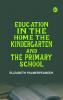 Education in the Home the Kindergarten and the Primary School